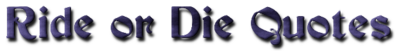 Ride or Die Quotes.png